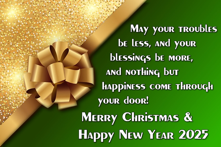 Image greeting card with message: May your troubles be less, and your blessings be more, and nothing but happiness come through your door! Merry Christmas & Happy New Year 2025
